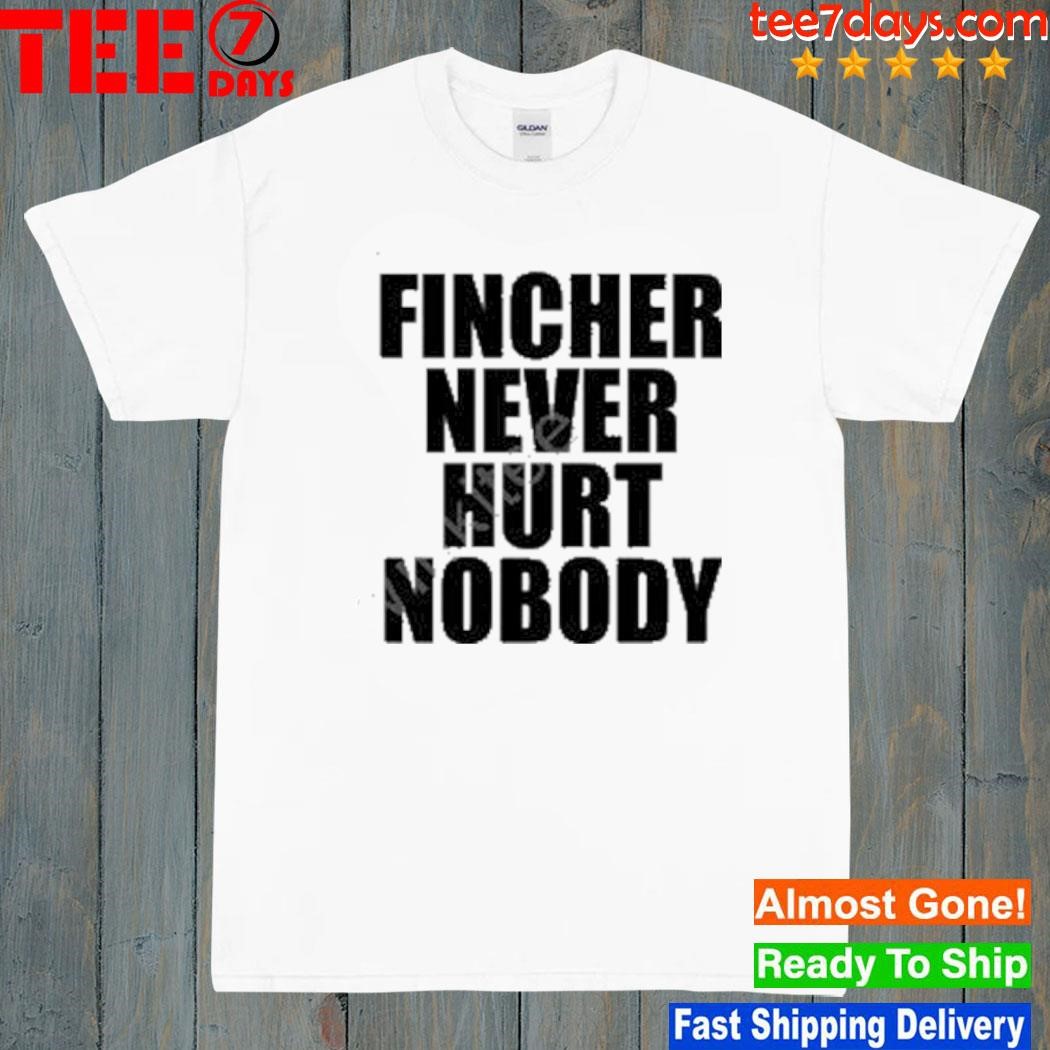 Fincher Never Hurt Nobody Shirt