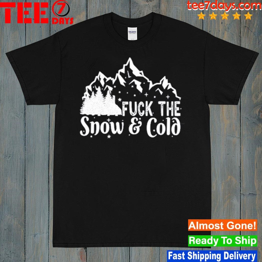 Fuck The Snow & Cold shirt