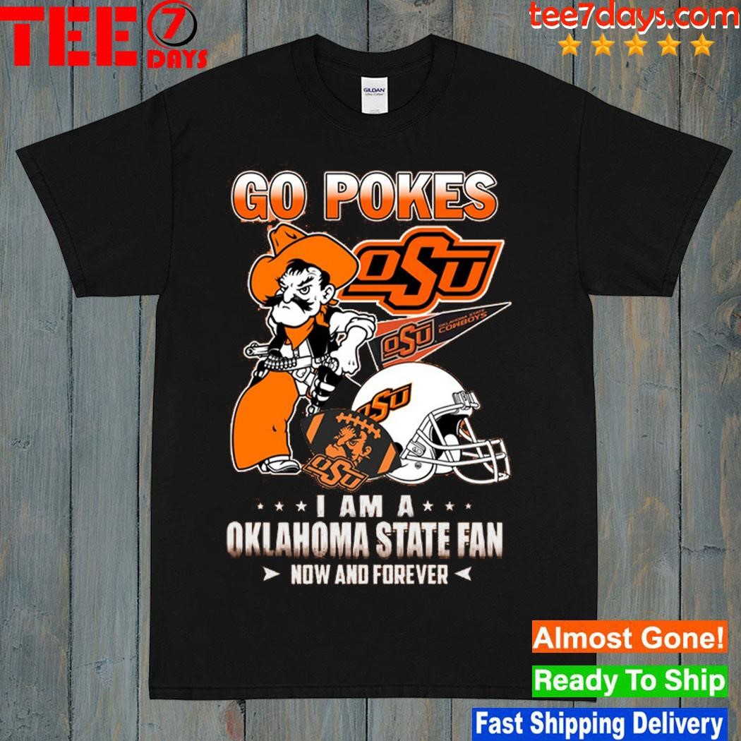 Go Pokes Osu I Am A Oklahoma State Fan Now And Forever Shirt