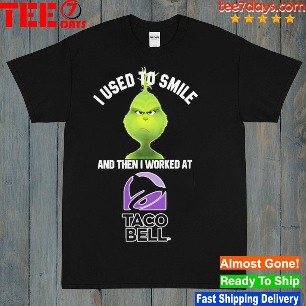 Grinch I Used To Smile And Then I Worked At Taco Bell 2023 Shirt