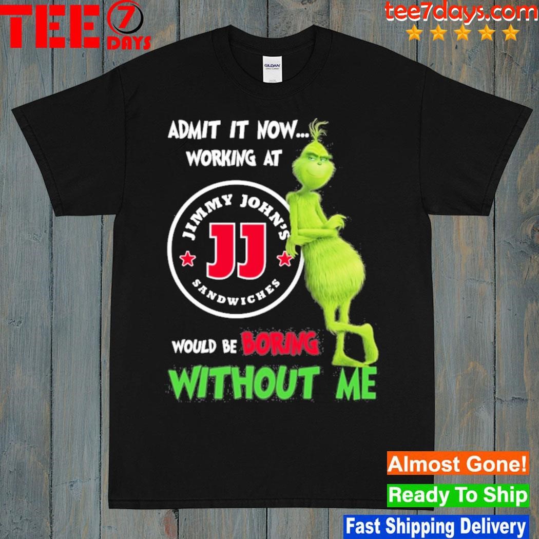 Grinch admit it now working at Jimmy john's would be boring without me logo shirt