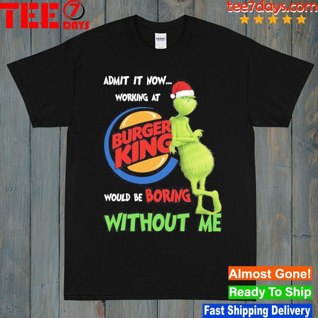 Grinch hat santa admit it now working at Burger King would be boring without me logo christmas shirt