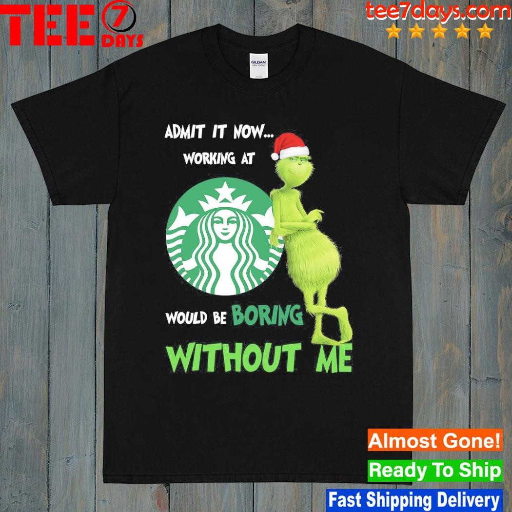 Grinch hat santa admit it now working at Starbucks would be boring without me logo christmas shirt