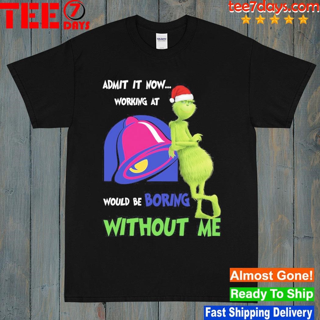Grinch hat santa admit it now working at Taco Bell would be boring without me logo christmas shirt
