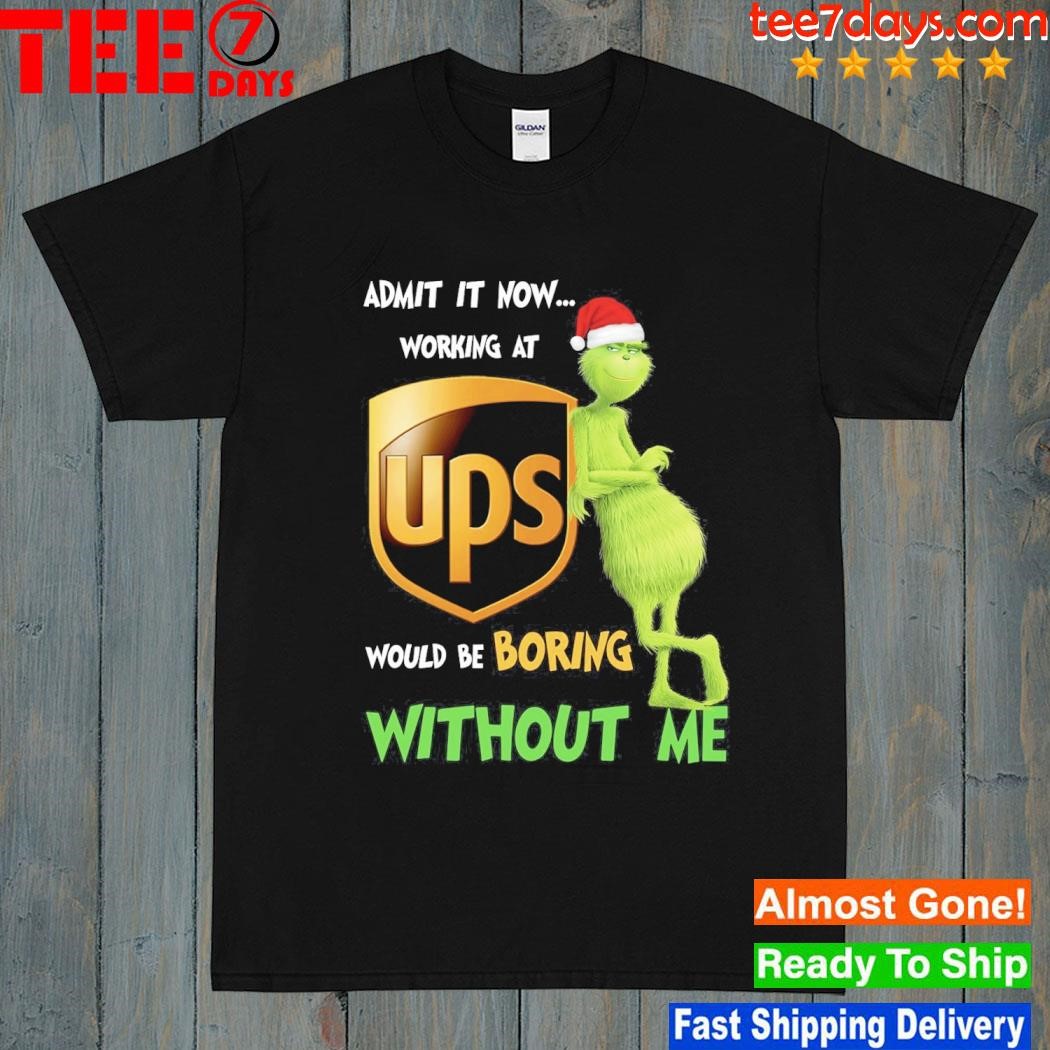 Grinch hat santa admit it now working at United Parcel Service would be boring without me logo christmas shirt