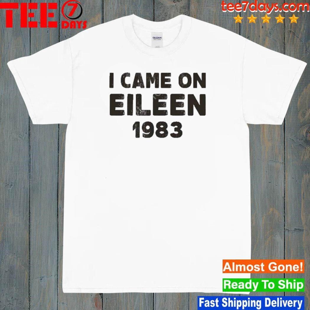 I Came On Eileen 1983 Shirt