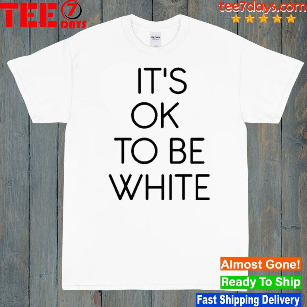 It's okay to be white shirt
