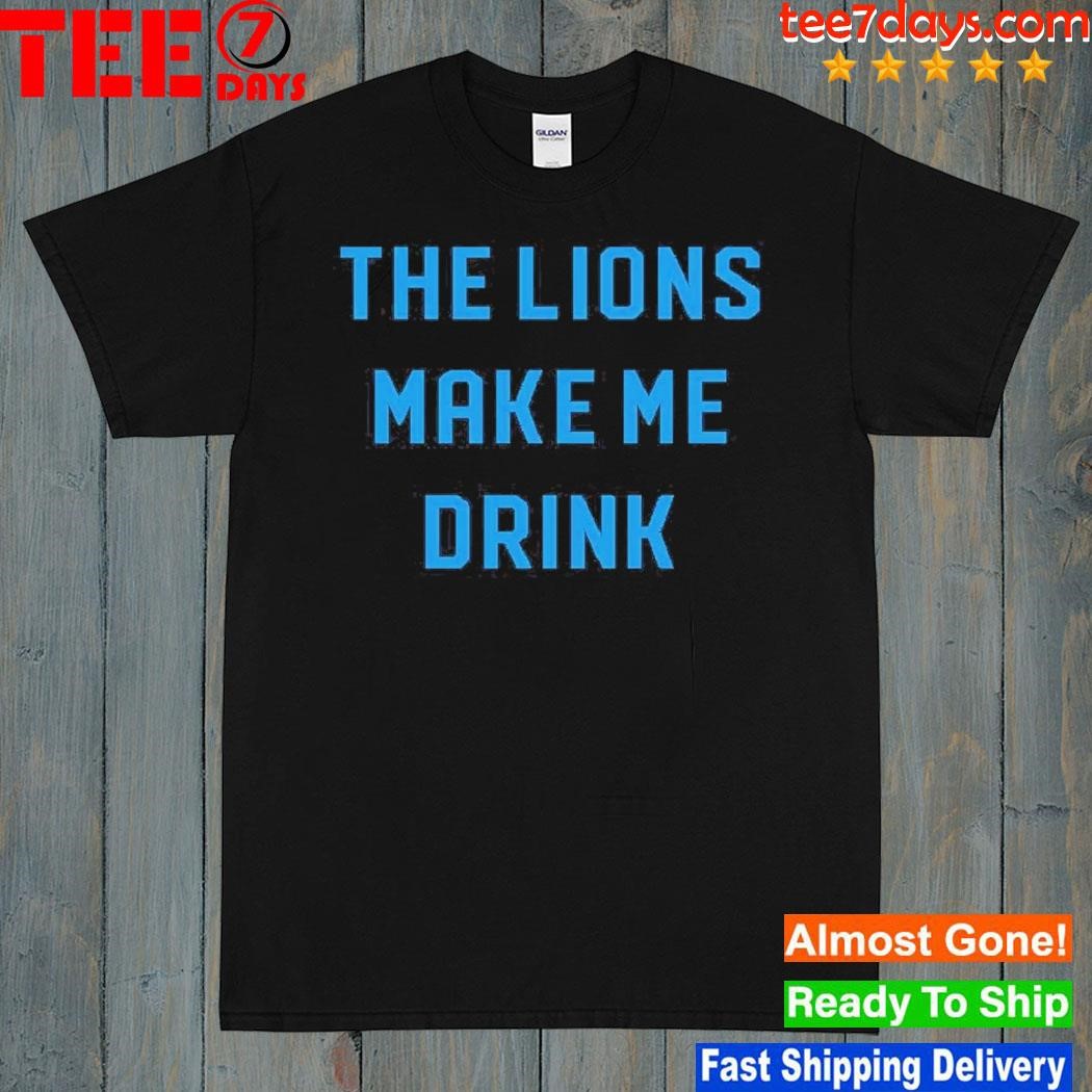 Lions Make Me Drink Shirt