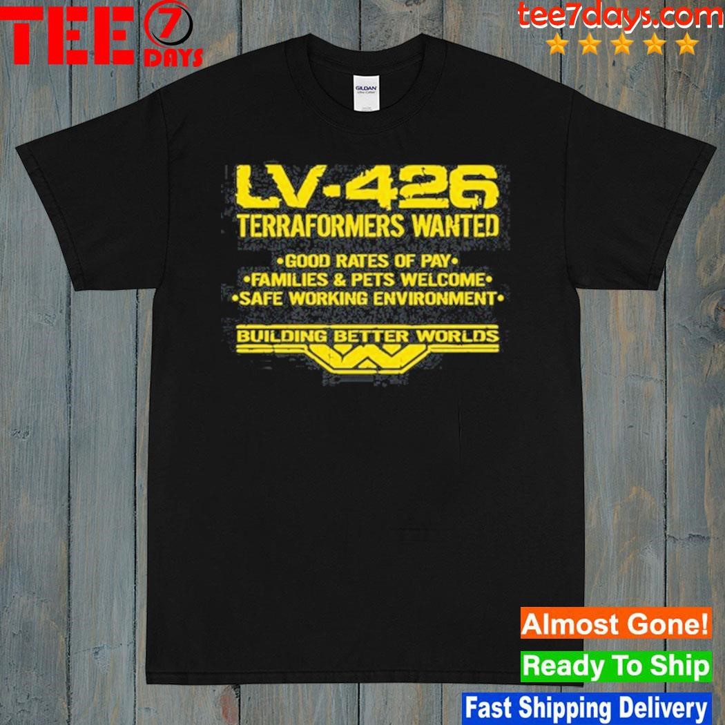 Lv-426 Terraformers Wanted Good Rates Of Pay Families And Pets Welcome Safe Working Environment shirt