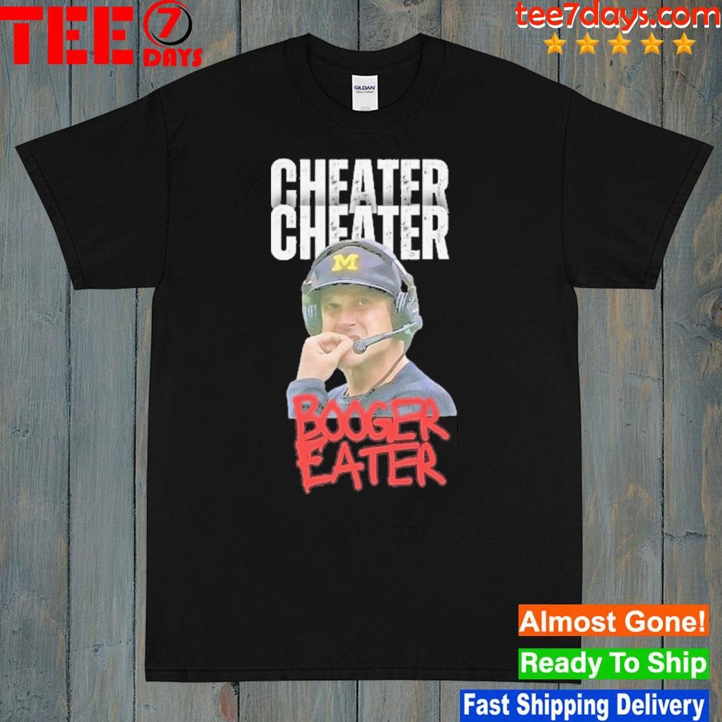 Michigan Cheats Shirt Cheater Cheater Booger Eater Jim Harbaugh Shirt