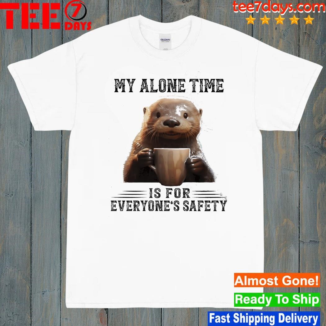 Otter hug my alone time is for everyone's safety shirt