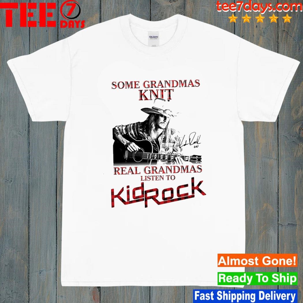 Some grandmas Knit real grandmas listen to kid rock signature shirt