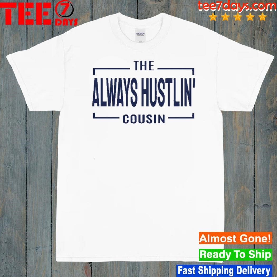 The Always Hustlin' Cousin T-Shirt