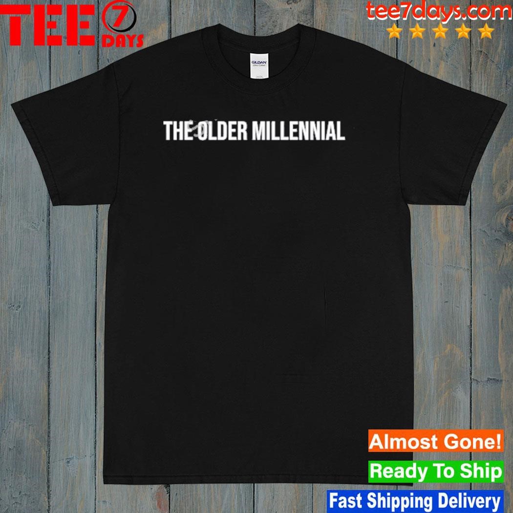 The Older Millennial shirt
