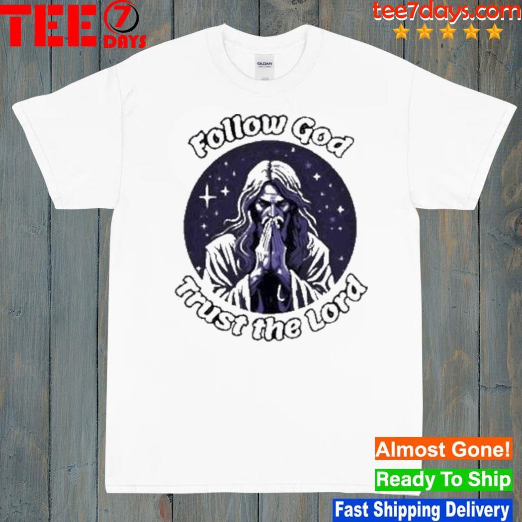 Trending Follow God And Trust The Lord 2023 Shirt